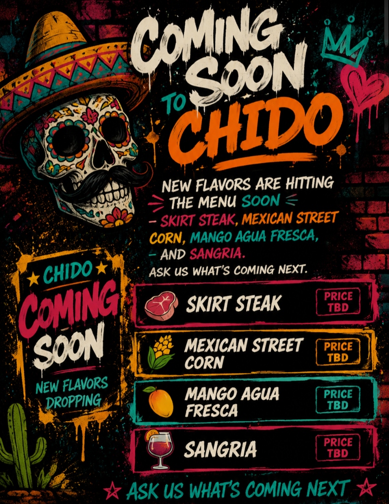 Coming Soon to Chido — Skirt Steak, Mexican Street Corn, Mango Agua Fresca, and Sangria. Price TBD. Ask us what's coming next.